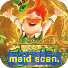 maid scan.